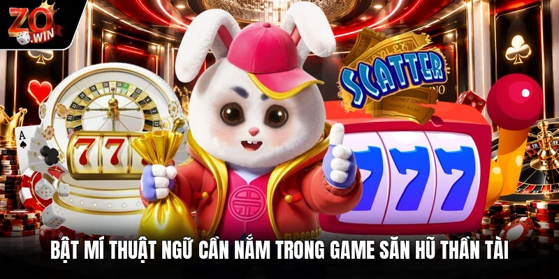 Bật mí thuật ngữ cần nắm trong game săn hũ thần tài