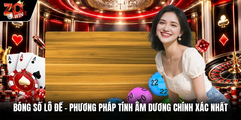 Bóng Số Lô Đề | Phương Pháp Tính Âm Dương Chính Xác Nhất