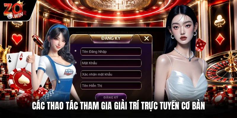 Các thao tác tham gia giải trí trực tuyến cơ bản