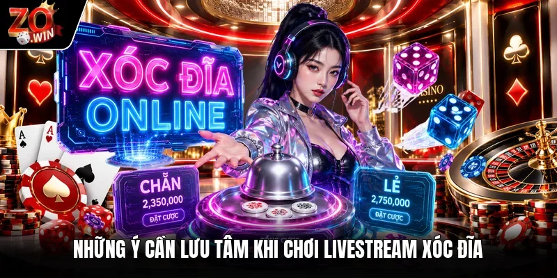 Những ý cần lưu tâm khi chơi livestream xóc đĩa