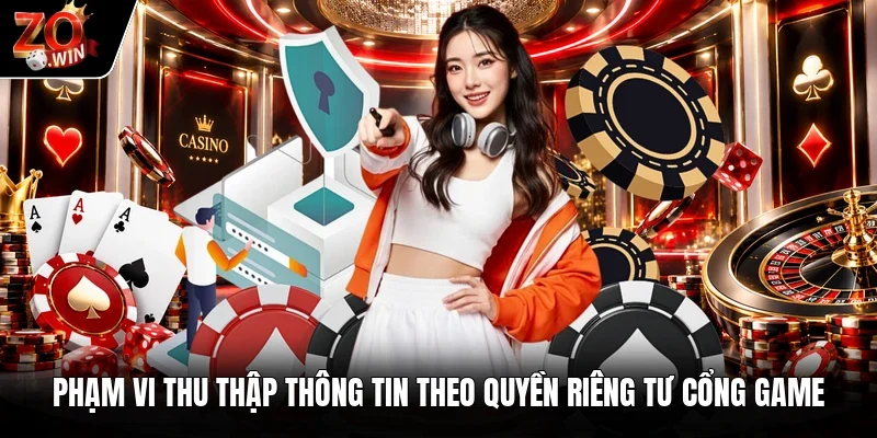 Phạm vi thu thập thông tin theo quyền riêng tư cổng game