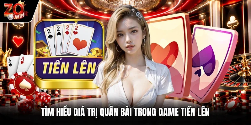 Tìm hiểu giá trị quân bài trong game tiến lên