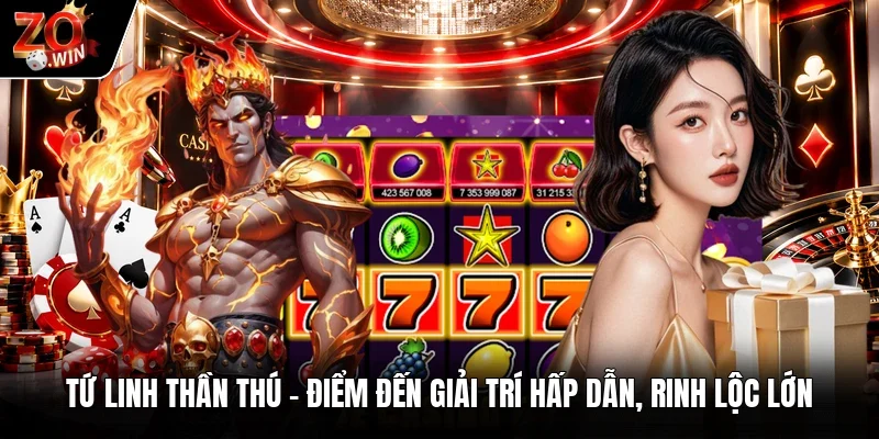 Tứ Linh Thần Thú | Điểm Đến Giải Trí Hấp Dẫn, Rinh Lộc Lớn