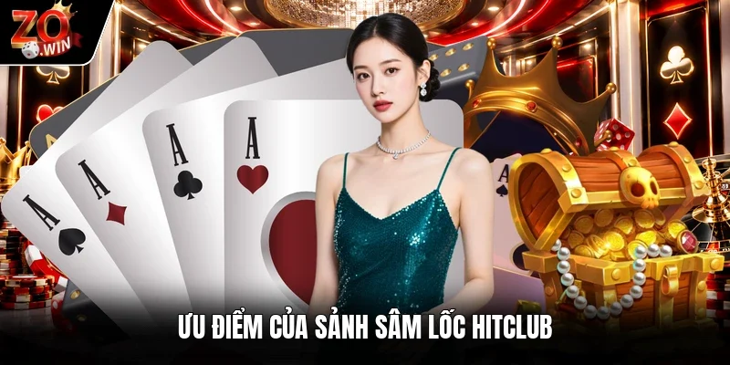 Ưu điểm của sảnh sâm lốc Hitclub